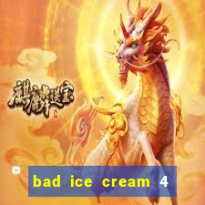 bad ice cream 4 click jogos